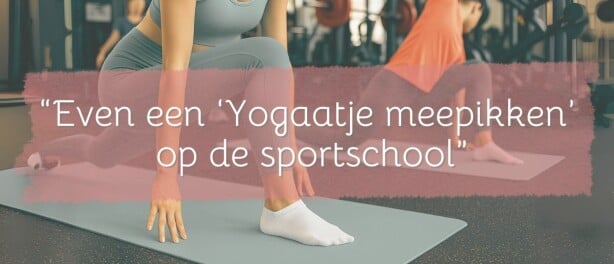 Even een Yogaatje mee pikken op de sportschool