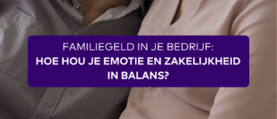 Consumentenartikel FFP | Familiegeld in je bedrijf: hoe hou je emotie en zakelijkheid in balans?
