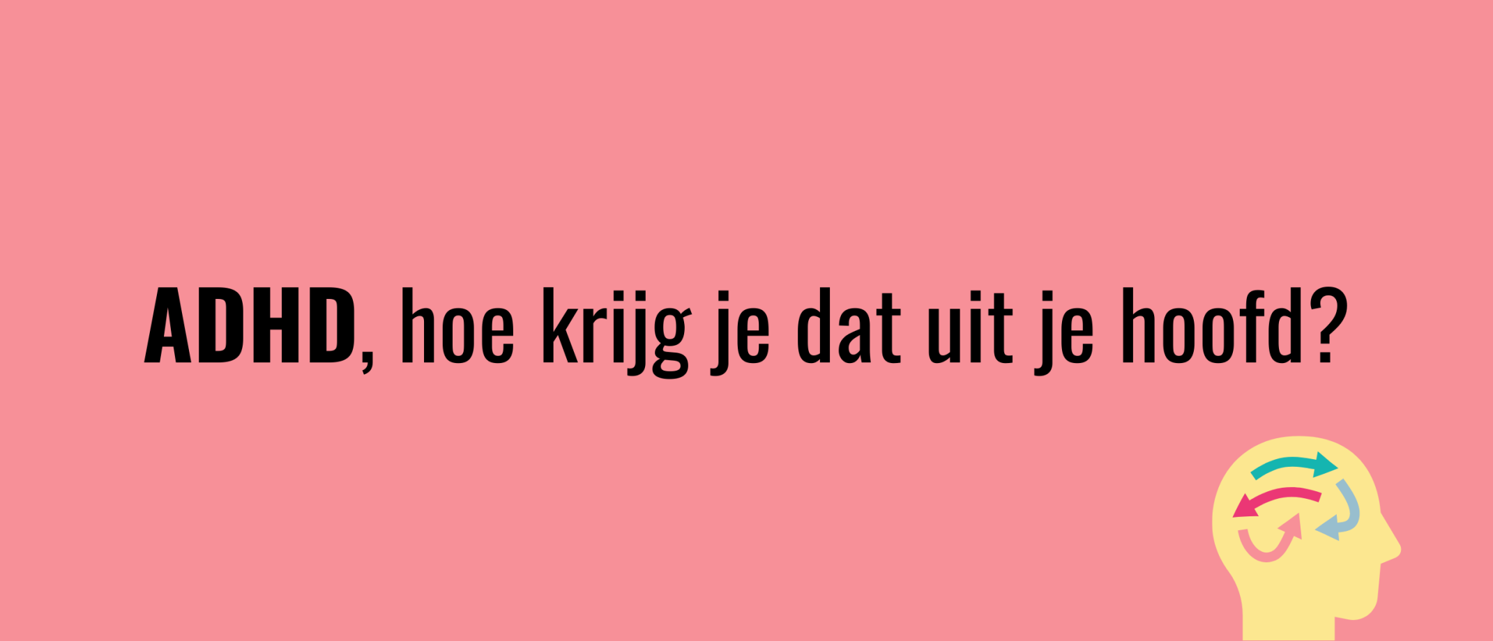 ADHD: Hoe haal je het uit je hoofd?