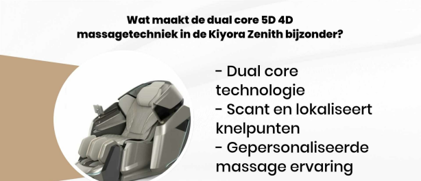 Wat maakt de dual core 5D 4D massagetechniek in de Kiyora Zenith bijzonder?