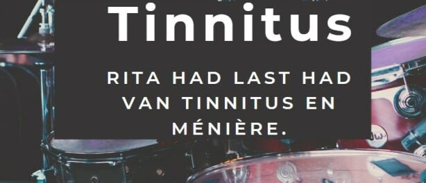 Tinnitus en Ménière, Rita heeft altijd herrie aan dr hoofd.