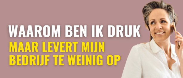 Waarom ben ik druk maar levert mijn bedrijf te weinig op?