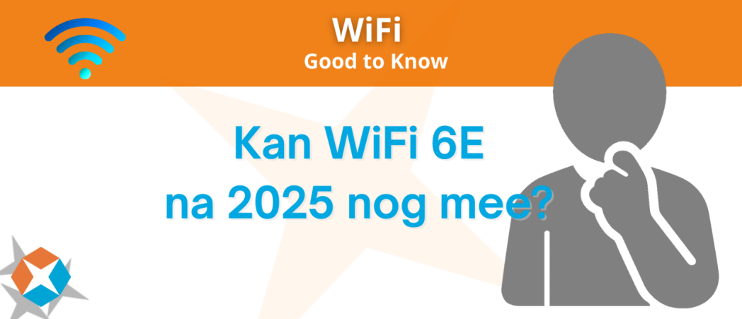 WiFi 6e in 2025 - Is het nog geschikt voor jouw organisatie?
