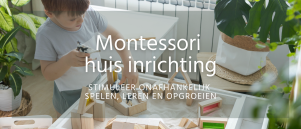 Hoe je je huis inricht volgens de Montessori Methode voor je kind