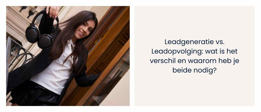 Leadgeneratie vs. Leadopvolging: wat is het verschil en waarom heb je beide nodig?