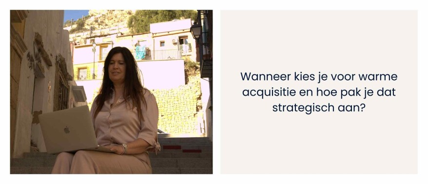 Wanneer kies je voor warme acquisitie en hoe pak je dat strategisch aan?