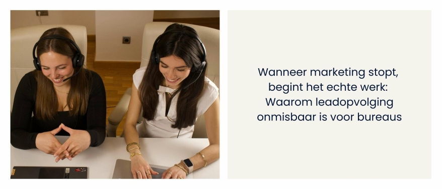 Wanneer marketing stopt, begint het echte werk: Waarom leadopvolging onmisbaar is voor bureaus