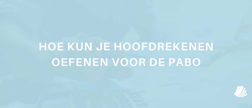 Hoe kun je hoofdrekenen oefenen voor de pabo?