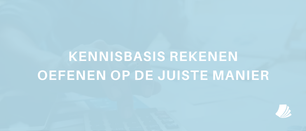 Kennisbasis rekenen oefenen op de juiste manier!