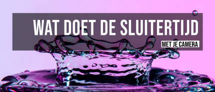 Wat doet de sluitertijd precies in je camera
