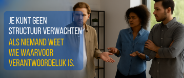 Je kunt geen structuur verwachten als niemand weet wie waarvoor verantwoordelijk is