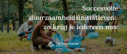 Succesvolle duurzaamheidsinitiatieven: zo krijg je iedereen mee