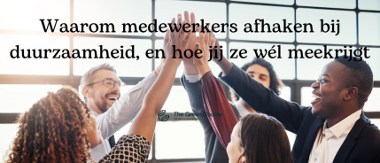 Waarom medewerkers afhaken bij duurzaamheid, en hoe jij ze wél meekrijgt