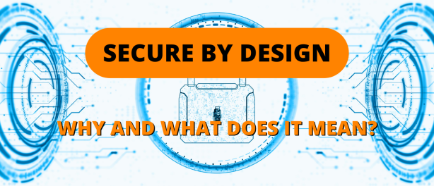 Secure by Design: Why and What Does It Mean?