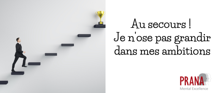 Au secours ! Je nose pas grandir dans mes ambitions.