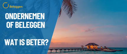 Ondernemen of beleggen: wat is beter? Vergelijk de voor- en nadelen uit onze ervaring