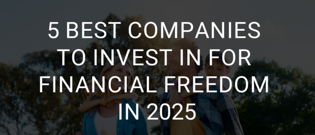 5 Best companies to invest in for Financial Freedom in 2025