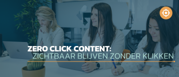 Zero Click Content: Zichtbaar blijven zonder op een klik te rekenen