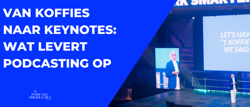 Van koffies naar keynotes: wat levert podcasting op