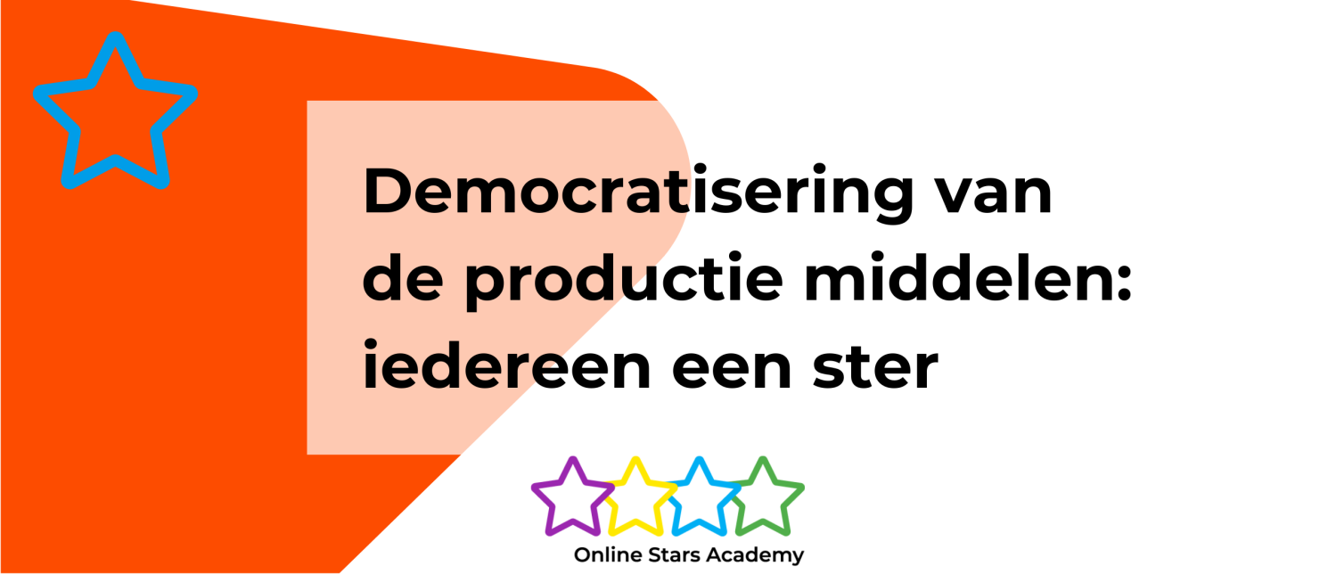 Democratisering van de productie middelen: iedereen een ster