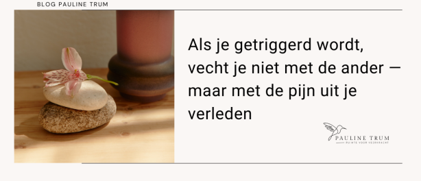 Als je getriggerd wordt, vecht je niet met de ander — maar met de pijn uit je verleden