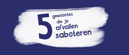 5 gewoontes die je afvallen saboteren en hoe je ze doorbreekt
