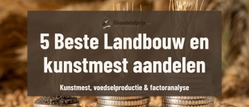 Beste landbouw- en kunstmestaandelen: top 5 aandelen voor agrarische grondstoffen