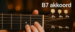 B7 akkoord gitaar: wat moet je allemaal weten?