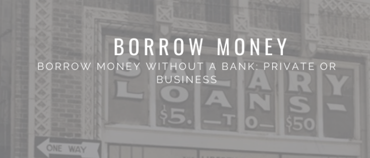 Borrow Money Without a Bank: Private or Business