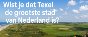Wist je dat… Texel de grootste stad van Nederland is? (En nog heel veel meer!)