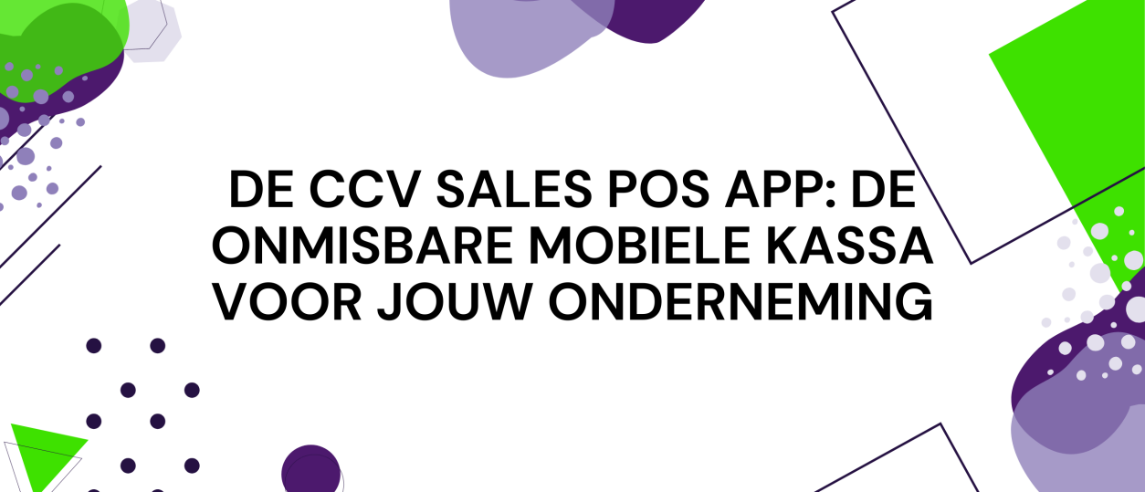 De CCV Sales POS App: De onmisbare mobiele kassa voor jouw onderneming