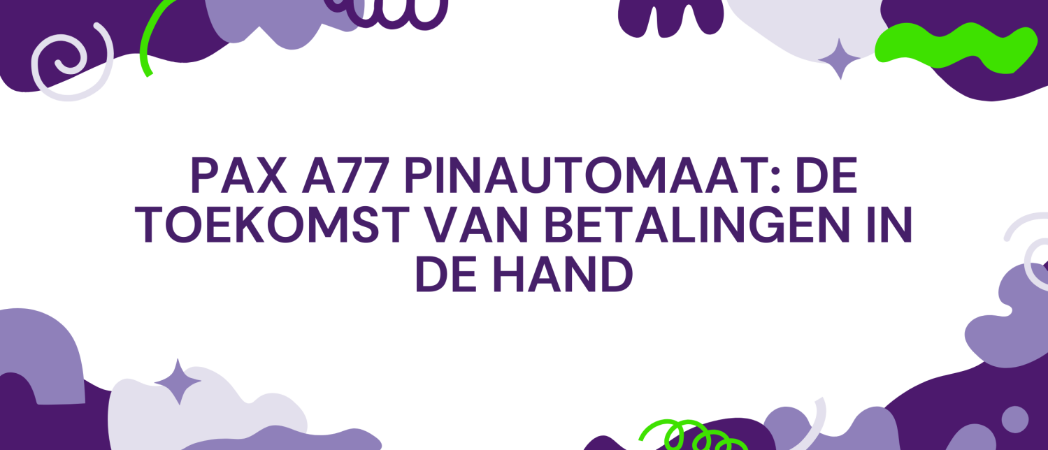 PAX A77 pinautomaat: De toekomst van betalingen in de hand