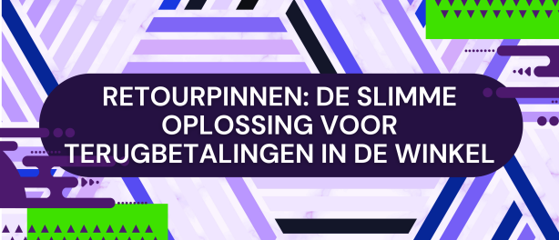 Retourpinnen: De slimme oplossing voor terugbetalingen in de winkel
