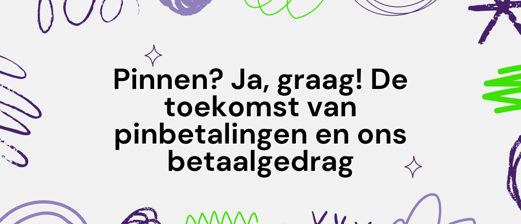 Pinnen? Ja, graag! De toekomst van pinbetalingen en ons betaalgedrag