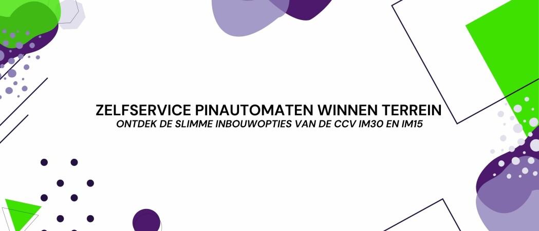 Zelfservice pinautomaten winnen terrein – ontdek de slimme inbouwopties van de CCV IM30 en IM15