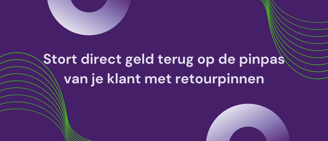Stort direct geld terug op de pinpas van je klant met retourpinnen