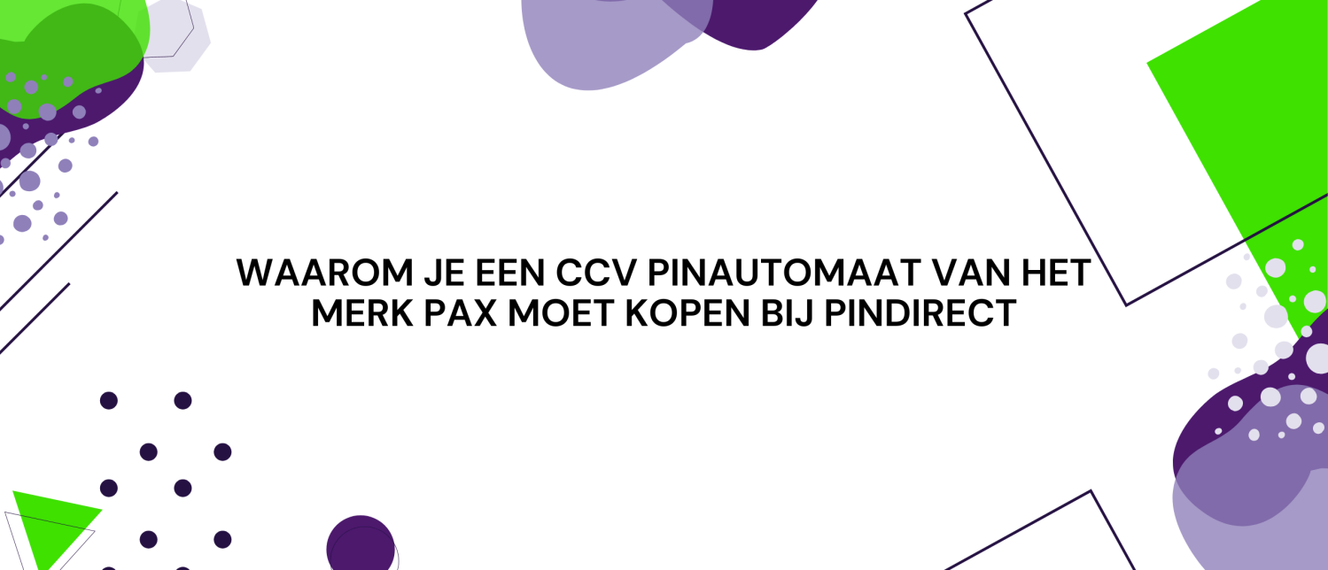 Waarom je een CCV pinautomaat van het merk PAX moet kopen bij PinDirect