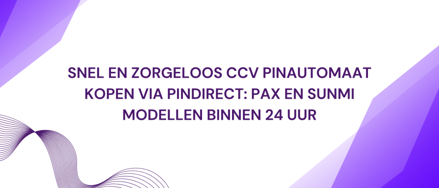 Snel en zorgeloos CCV pinautomaat kopen via PinDirect: PAX en Sunmi modellen binnen 24 uur