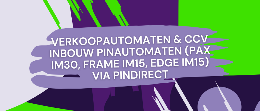 Verkoopautomaten & CCV inbouw pinautomaten (PAX IM30, Frame IM15, Edge IM15) via PinDirect