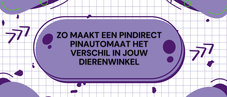 Zo maakt een PinDirect pinautomaat het verschil in jouw dierenwinkel