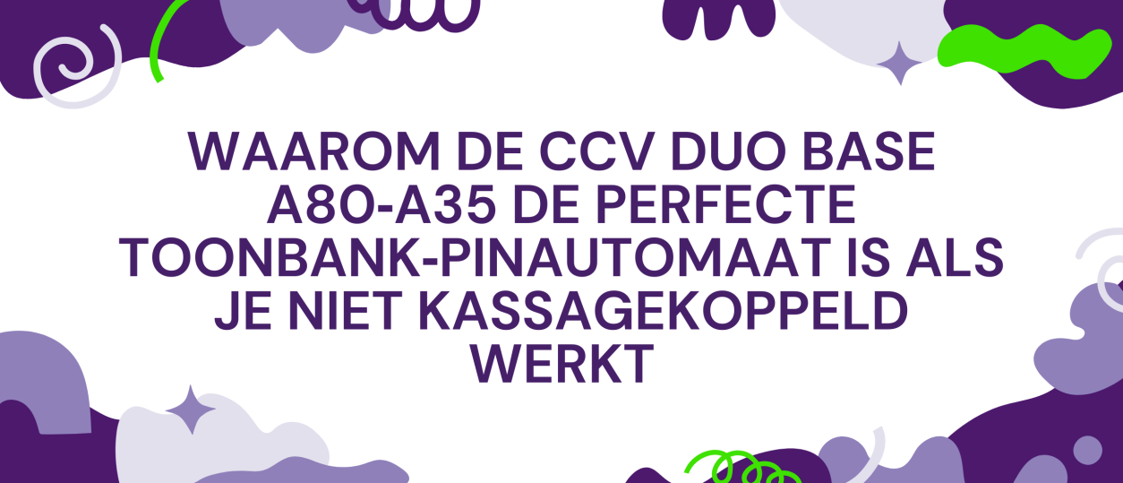 Waarom de CCV Duo Base A80‑A35 de perfecte toonbank‑pinautomaat is als je niet kassagekoppeld werkt