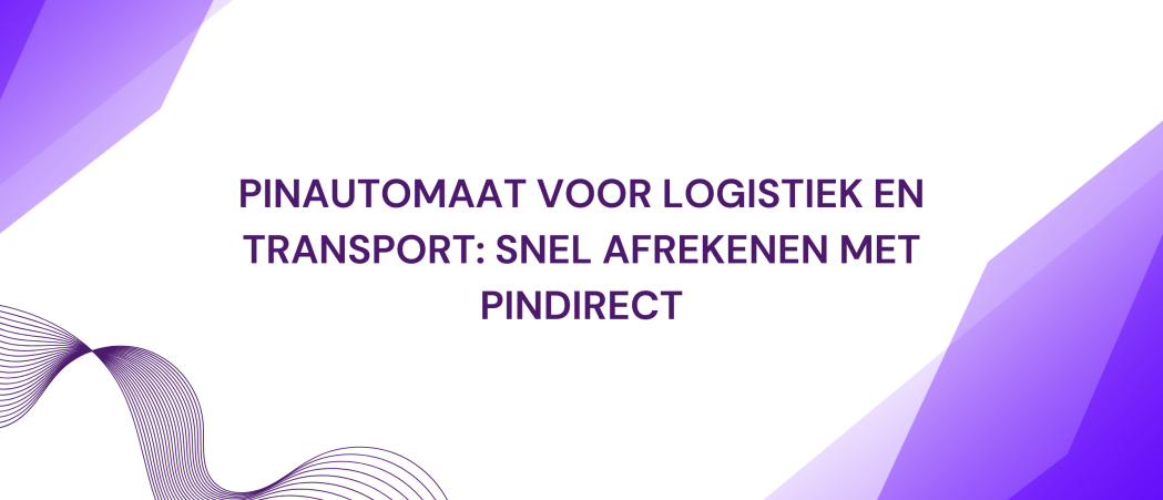 Pinautomaat voor logistiek en transport: snel afrekenen met PinDirect