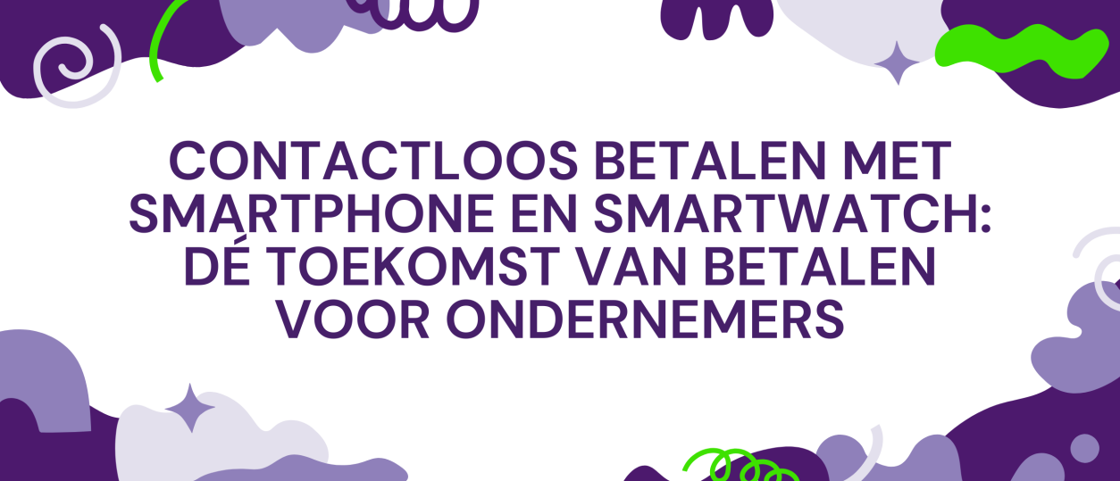Contactloos betalen met smartphone en smartwatch: dé toekomst van betalen voor ondernemers