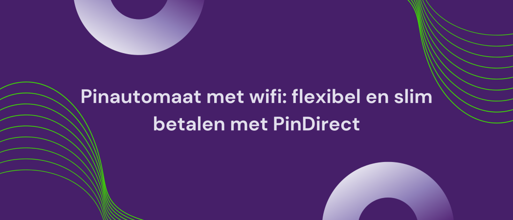 Pinautomaat met wifi: flexibel en slim betalen met PinDirect