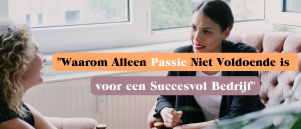 Waarom Alleen Passie Niet Voldoende is voor een Succesvol Bedrijf