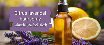 Citrus lavendel haarspray, natuurlijk en toch sterk