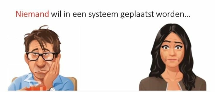 Niemand wil in een systeem geplaatst worden!