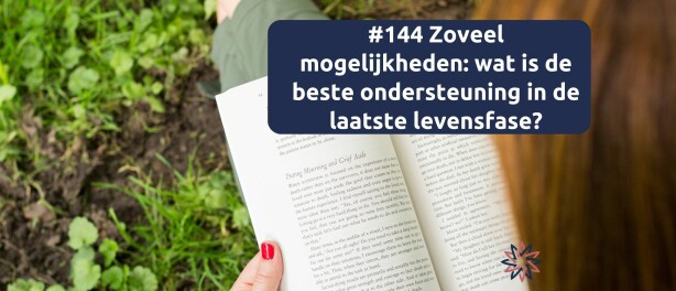 Zoveel mogelijkheden: wat is de beste ondersteuning in de laatste levensfase?