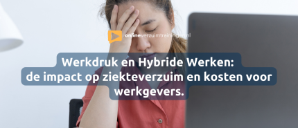 Werkdruk en hybride werken: de impact op ziekteverzuim en kosten voor werkgevers