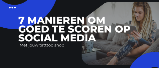 7 Manieren om Goed te Scoren op Social Media met Jouw Tattoo Shop